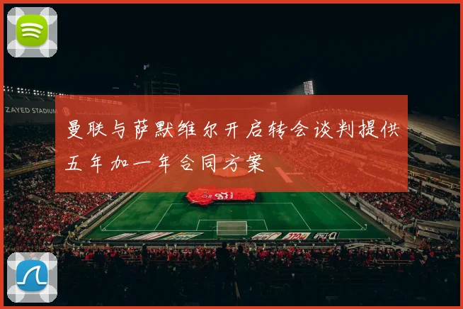 曼联与萨默维尔开启转会谈判提供五年加一年合同方案